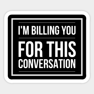 I'm Billing You For This Conversation - Lawyer Sticker